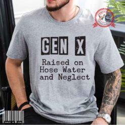 Gen X raised on hose water and neglect shirt, Generation X shirt, Generation X unisex tee