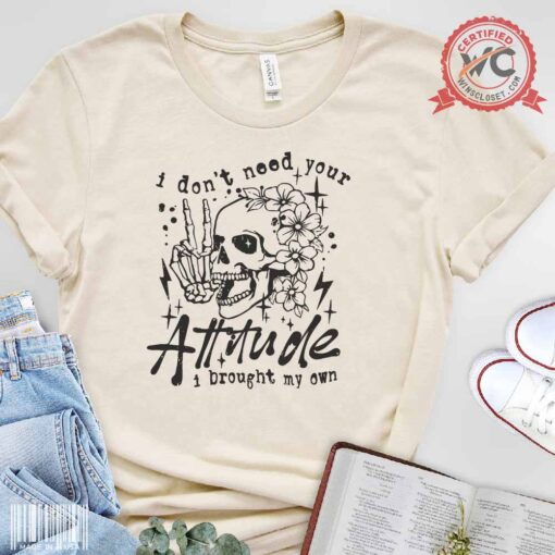 I don’t need your attitude I brought mine shirt, sarcastic mom shirt