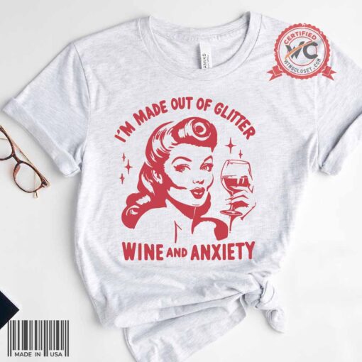 I’m Made Out of Glitter Wine & Anxiety shirt, made of glitter wine anxiety shirt