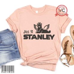 Not a Stanley shirt, Stanley inspired shirt, Funny Stanley shirt