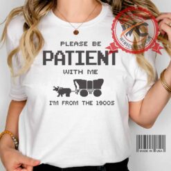 Please Be Patient With Me I’m From The 1900s shirt, Please Be Patient With Me shirt