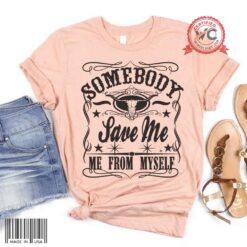 Somebody Save Me from myself shirt