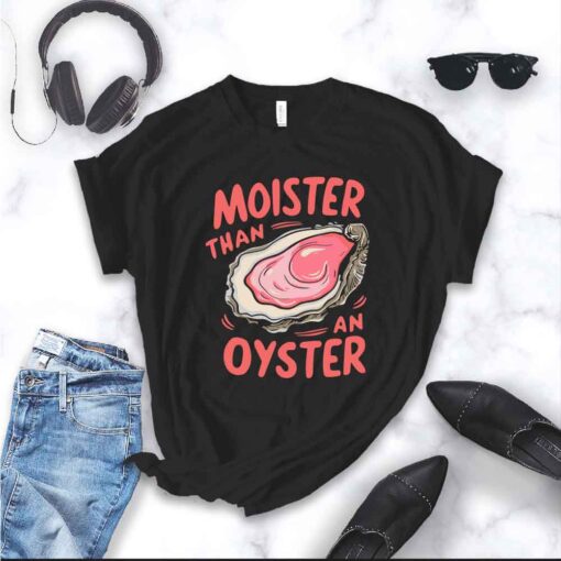 Moister Than an Oyster shirt